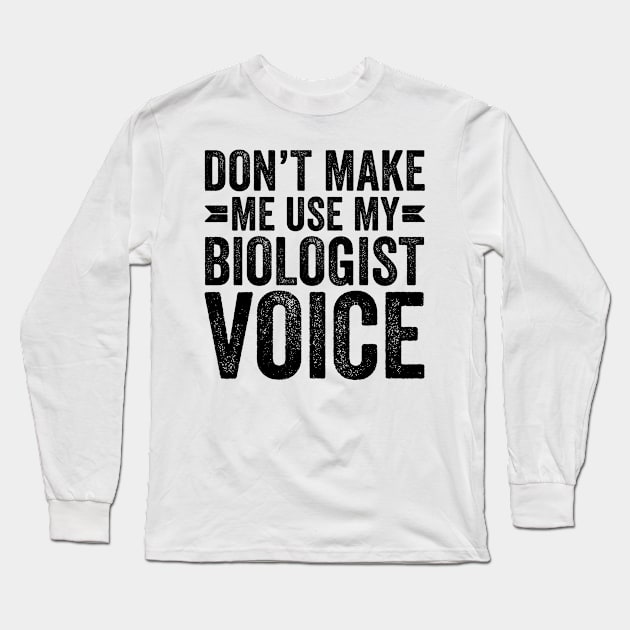 Don't Make Me Use My Biologist Voice Long Sleeve T-Shirt by Saimarts